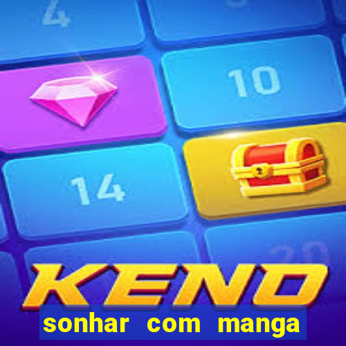 sonhar com manga no jogo do bicho